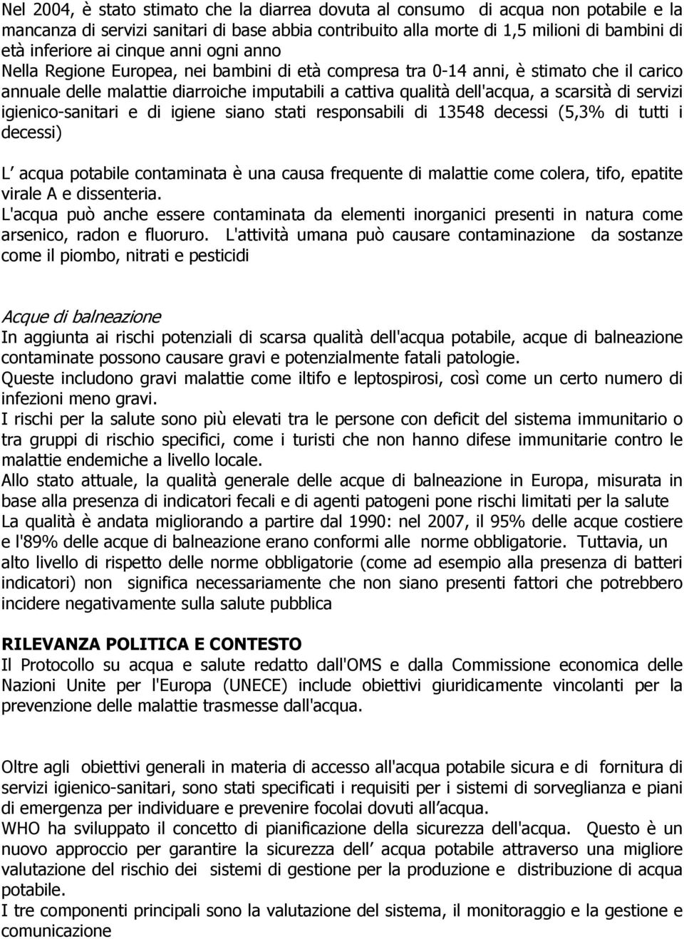 di servizi igienico-sanitari e di igiene siano stati responsabili di 13548 decessi (5,3% di tutti i decessi) L acqua potabile contaminata è una causa frequente di malattie come colera, tifo, epatite