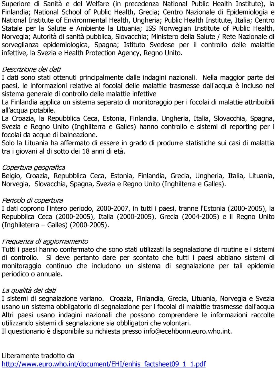 Slovacchia; Ministero della Salute / Rete Nazionale di sorveglianza epidemiologica, Spagna; Istituto Svedese per il controllo delle malattie infettive, la Svezia e Health Protection Agency, Regno