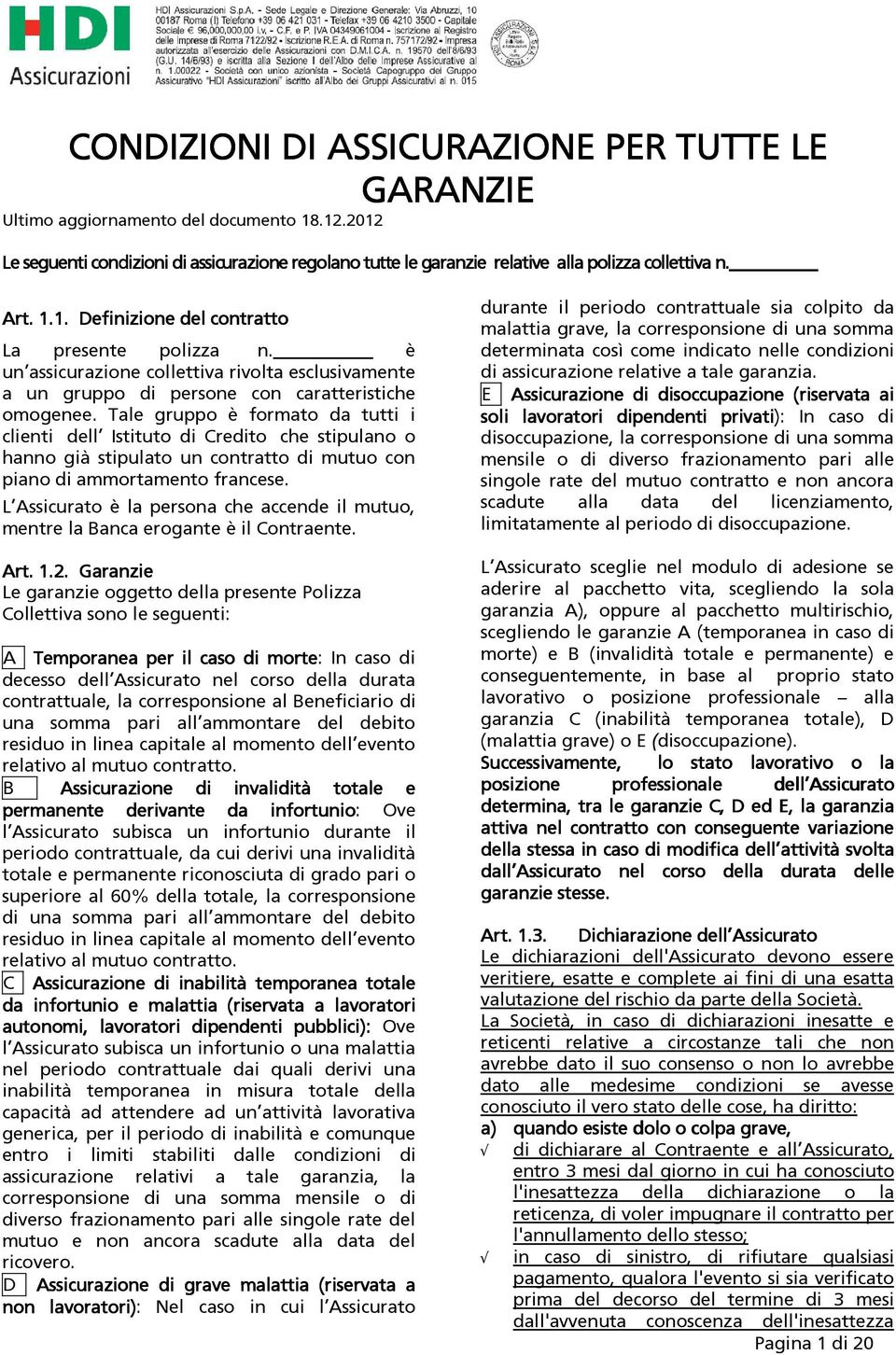 Tale gruppo è formato da tutti i clienti dell Istituto di Credito che stipulano o hanno già stipulato un contratto di mutuo con piano di ammortamento francese.