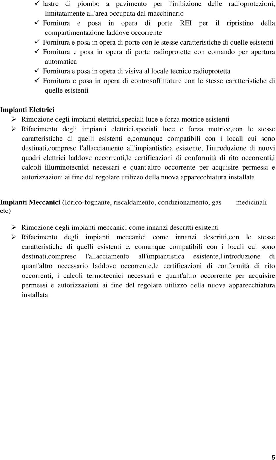 e posa in opera di visiva al locale tecnico radioprotetta Fornitura e posa in opera di controsoffittature con le stesse caratteristiche di quelle esistenti Impianti Elettrici Rimozione degli impianti