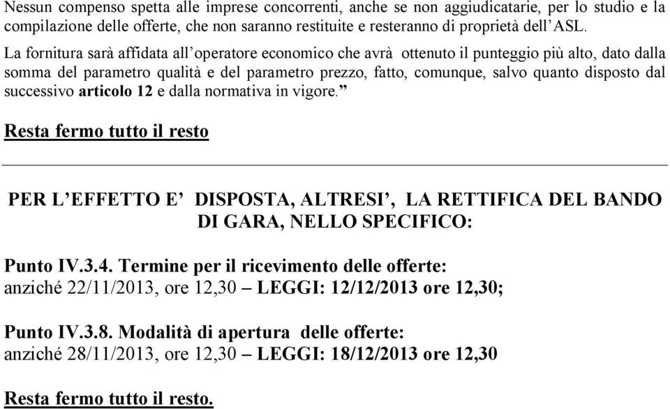 successivo articolo 12 e dalla normativa in vigore. Resta fermo tutto il resto PER L EFFETTO E DISPOSTA, ALTRESI, LA RETTIFICA DEL BANDO DI GARA, NELLO SPECIFICO: Punto IV.3.4.