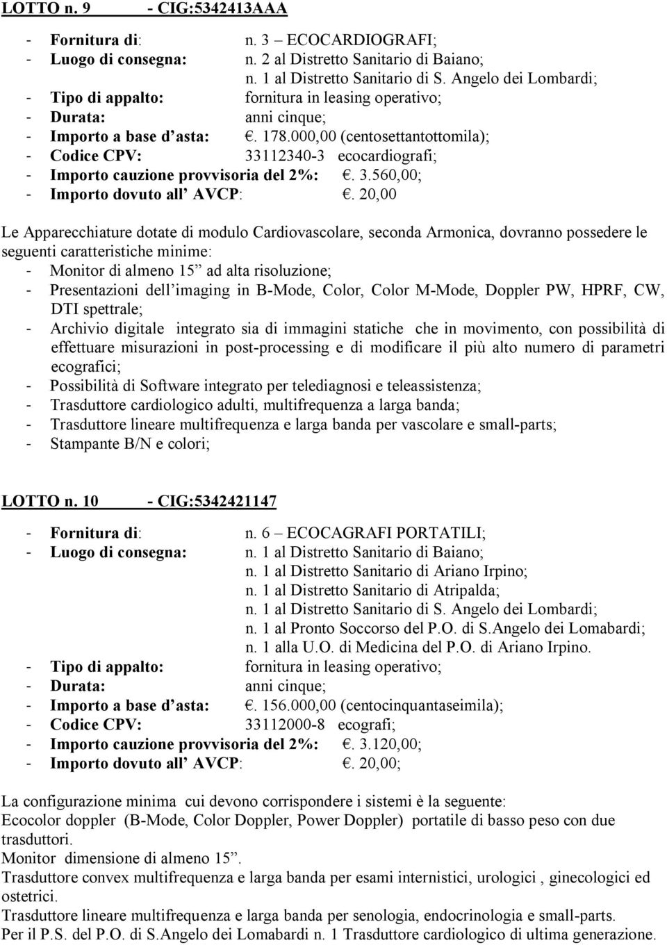 20,00 Le Apparecchiature dotate di modulo Cardiovascolare, seconda Armonica, dovranno possedere le seguenti caratteristiche minime: - Monitor di almeno 15 ad alta risoluzione; - Presentazioni dell