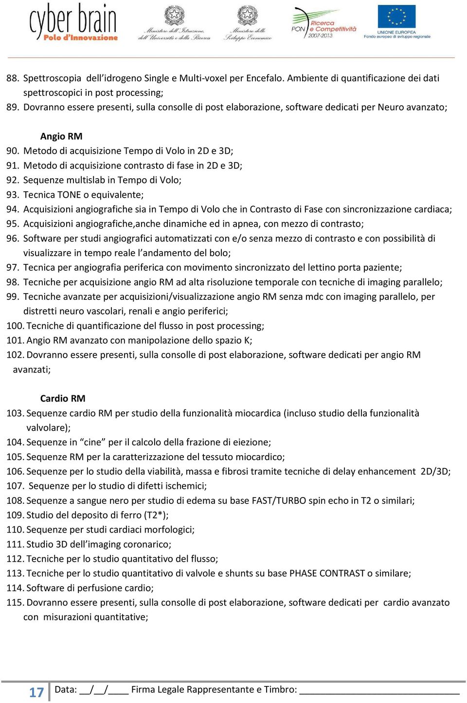 Metodo di acquisizione contrasto di fase in 2D e 3D; 92. Sequenze multislab in Tempo di Volo; 93. Tecnica TONE o equivalente; 94.