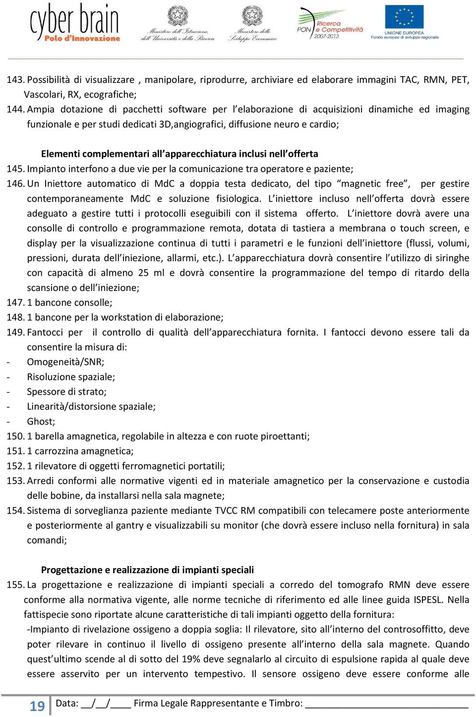 apparecchiatura inclusi nell offerta 145. Impianto interfono a due vie per la comunicazione tra operatore e paziente; 146.