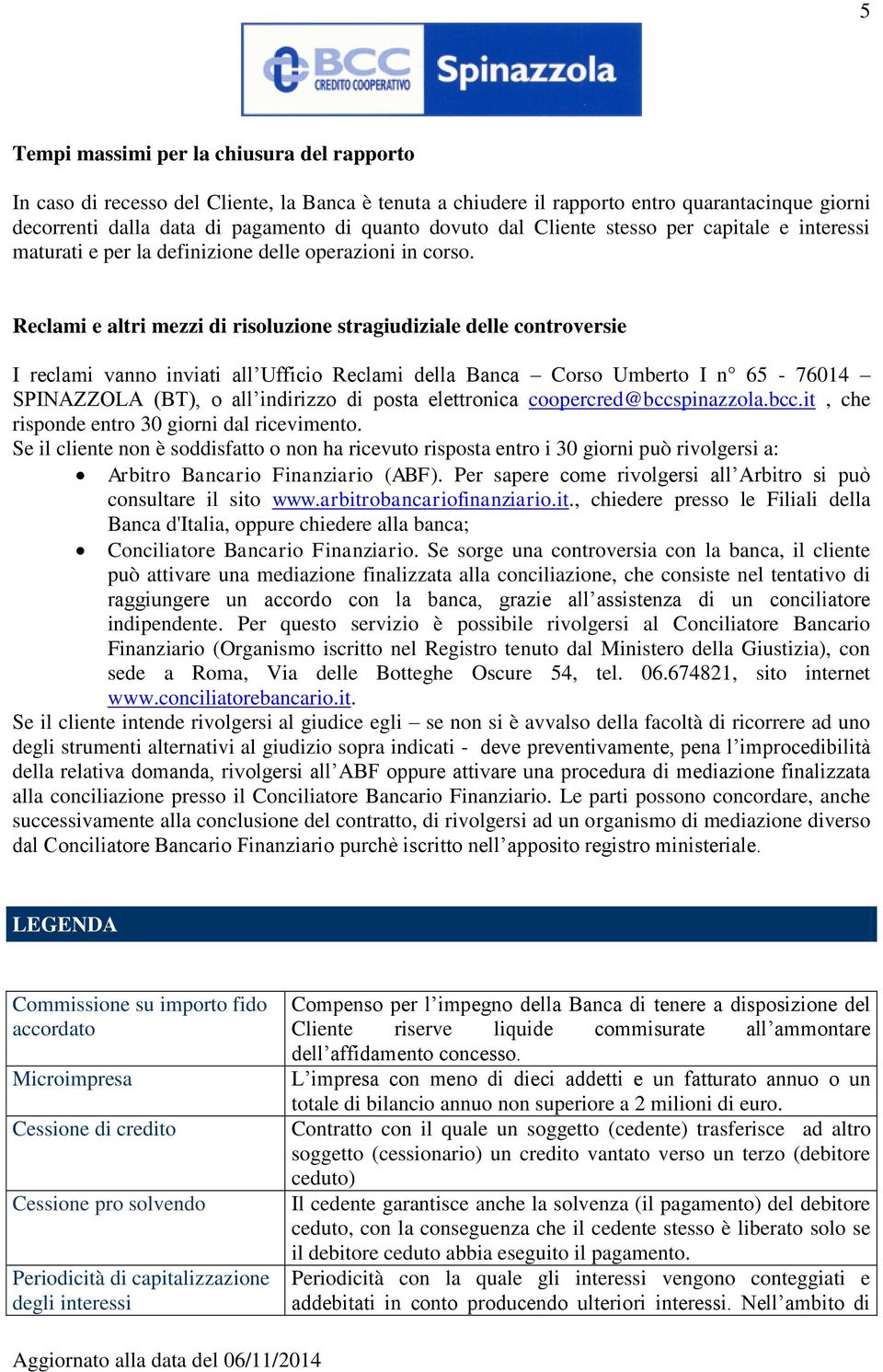 Reclami e altri mezzi di risoluzione stragiudiziale delle controversie I reclami vanno inviati all Ufficio Reclami della Banca Corso Umberto I n 65-76014 SPINAZZOLA (BT), o all indirizzo di posta