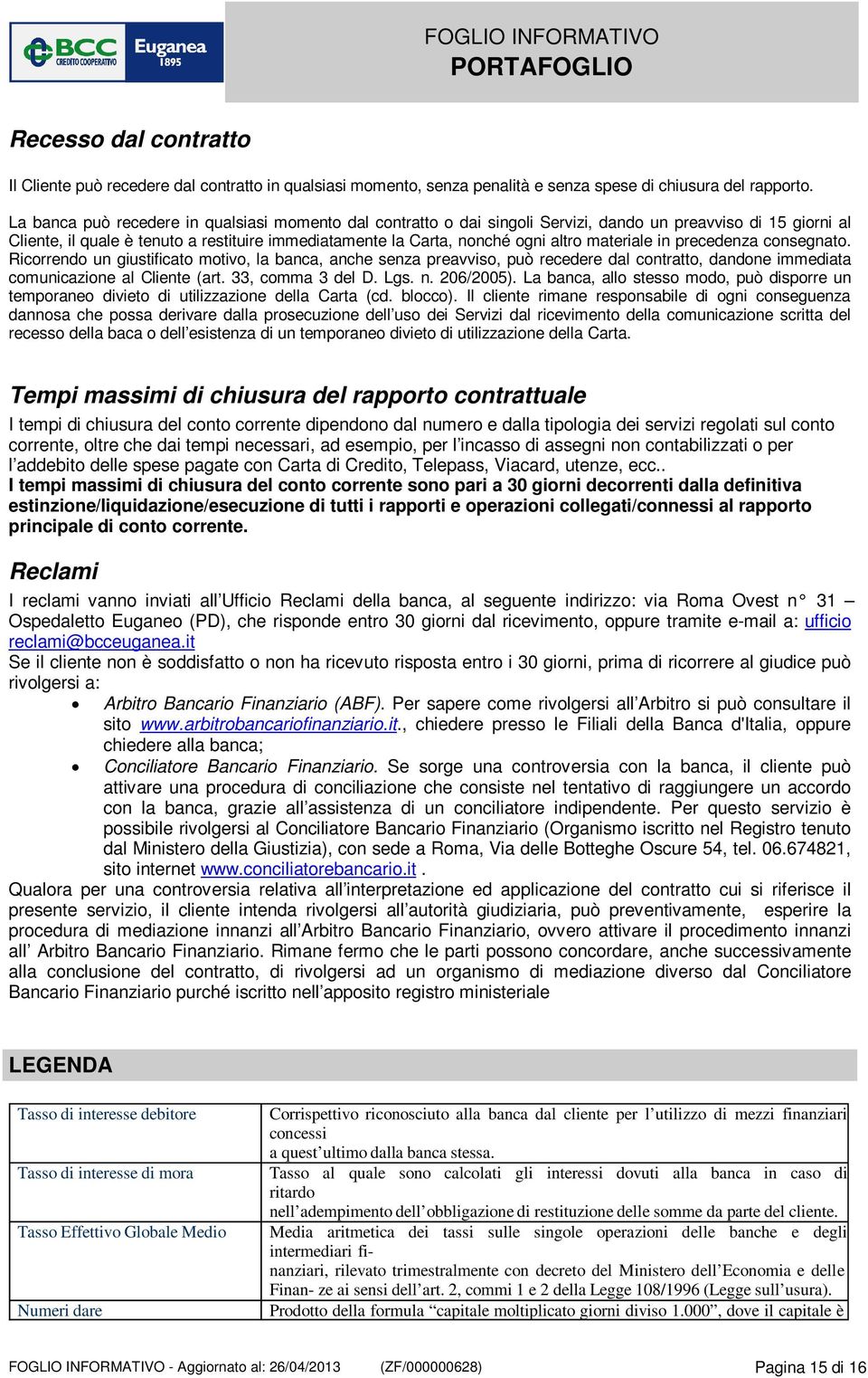 materiale in precedenza consegnato. Ricorrendo un giustificato motivo, la banca, anche senza preavviso, può recedere dal contratto, dandone immediata comunicazione al Cliente (art. 33, comma 3 del D.