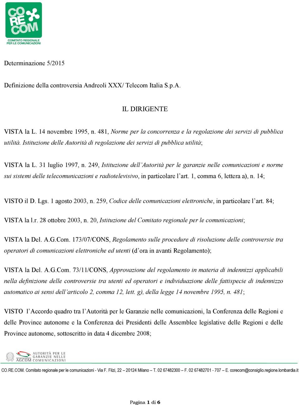 249, Istituzione dell Autorità per le garanzie nelle comunicazioni e norme sui sistemi delle telecomunicazioni e radiotelevisivo, in particolare l art. 1, comma 6, lettera a), n. 14; VISTO il D. Lgs.