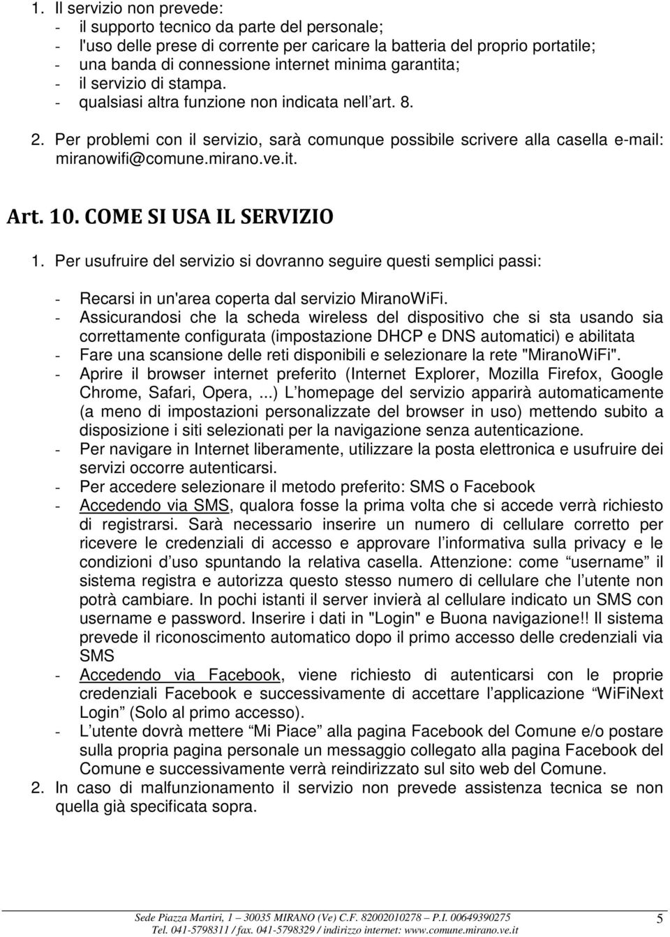 mirano.ve.it. Art. 10. COME SI USA IL SERVIZIO 1. Per usufruire del servizio si dovranno seguire questi semplici passi: - Recarsi in un'area coperta dal servizio MiranoWiFi.