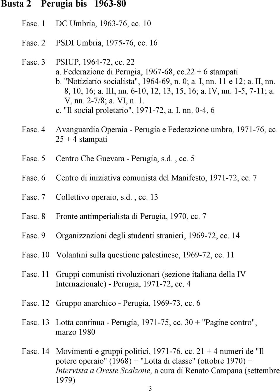 "Il social proletario", 1971-72, a. I, nn. 0-4, 6 Fasc. 4 Avanguardia Operaia - Perugia e Federazione umbra, 1971-76, cc. 25 + 4 stampati Fasc. 5 Centro Che Guevara - Perugia, s.d., cc. 5 Fasc.