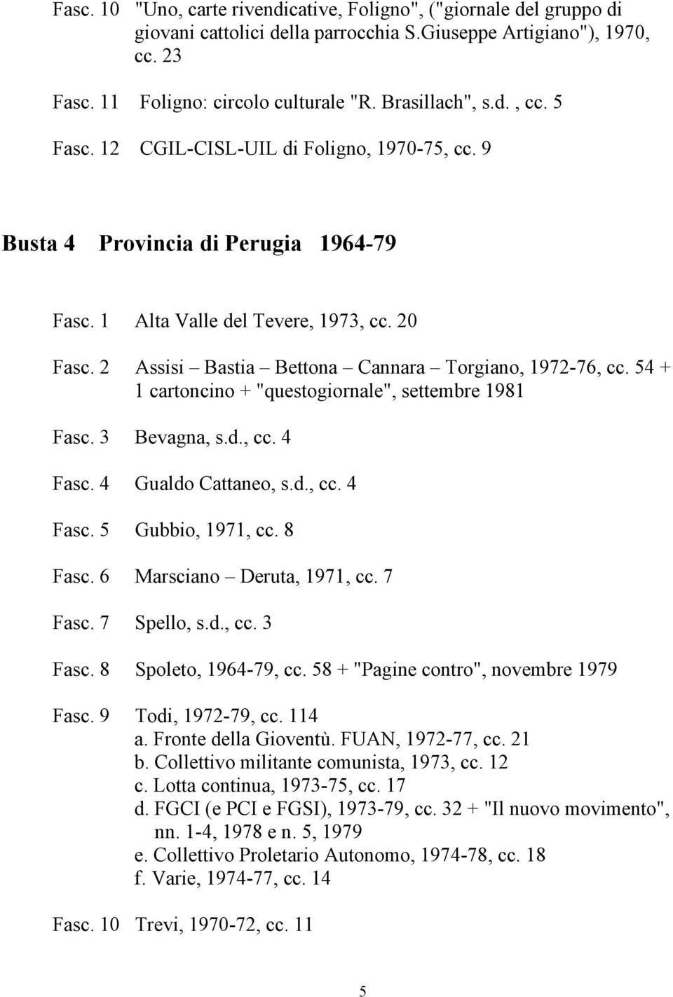 54 + 1 cartoncino + "questogiornale", settembre 1981 Fasc. 3 Bevagna, s.d., cc. 4 Fasc. 4 Gualdo Cattaneo, s.d., cc. 4 Fasc. 5 Gubbio, 1971, cc. 8 Fasc. 6 Marsciano Deruta, 1971, cc. 7 Fasc.