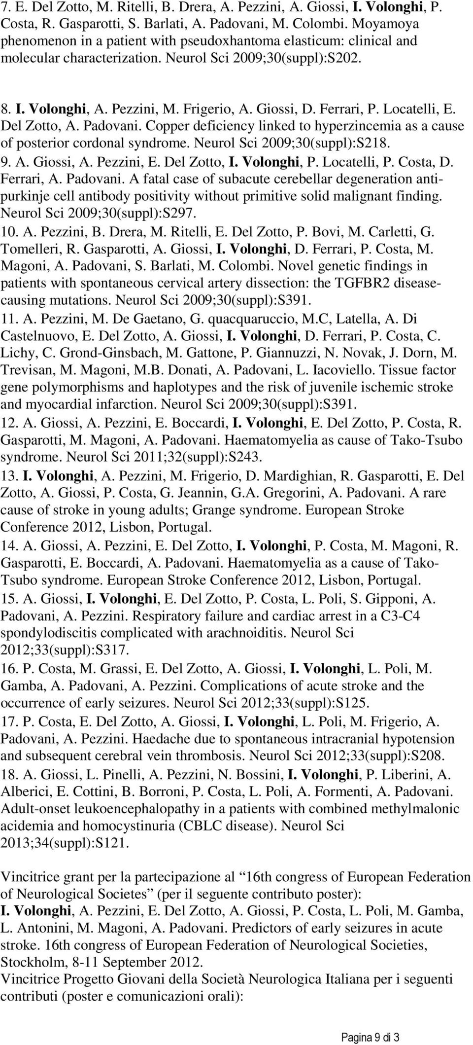 Ferrari, P. Locatelli, E. Del Zotto, A. Padovani. Copper deficiency linked to hyperzincemia as a cause of posterior cordonal syndrome. Neurol Sci 2009;30(suppl):S218. 9. A. Giossi, A. Pezzini, E.