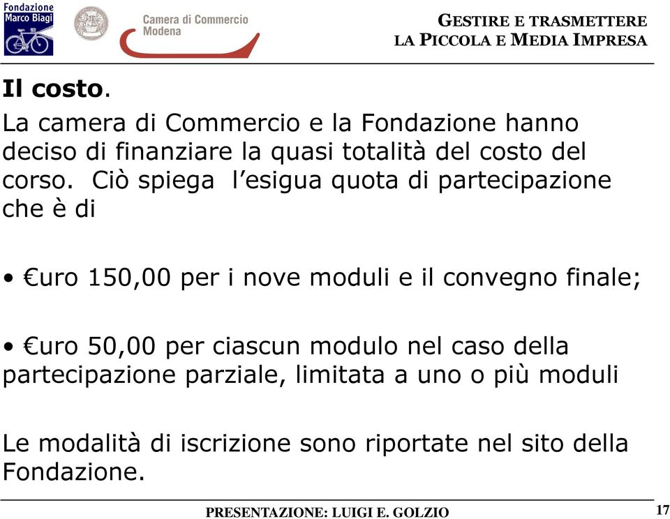 Ciò spiega l esigua quota di partecipazione che è di uro 150,00 per i nove moduli e il convegno finale;