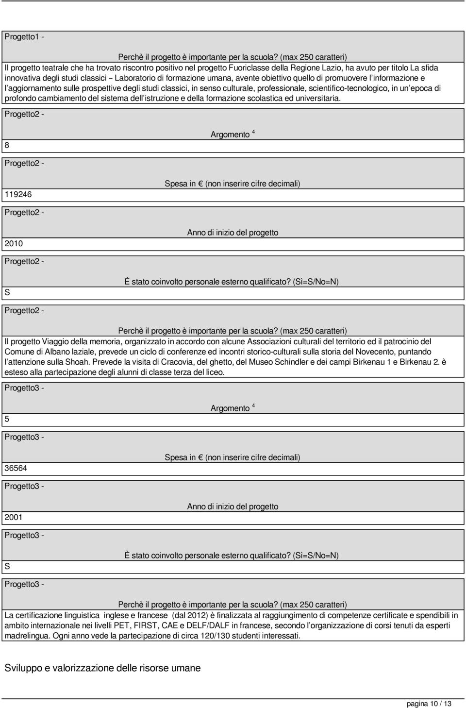 formazione umana, avente obiettivo quello di promuovere l informazione e l aggiornamento sulle prospettive degli studi classici, in senso culturale, professionale, scientifico-tecnologico, in un