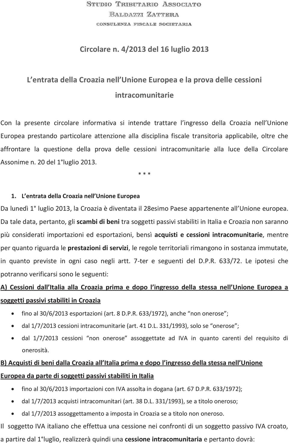 nell Unione Europea prestando particolare attenzione alla disciplina fiscale transitoria applicabile, oltre che affrontare la questione della prova delle cessioni intracomunitarie alla luce della