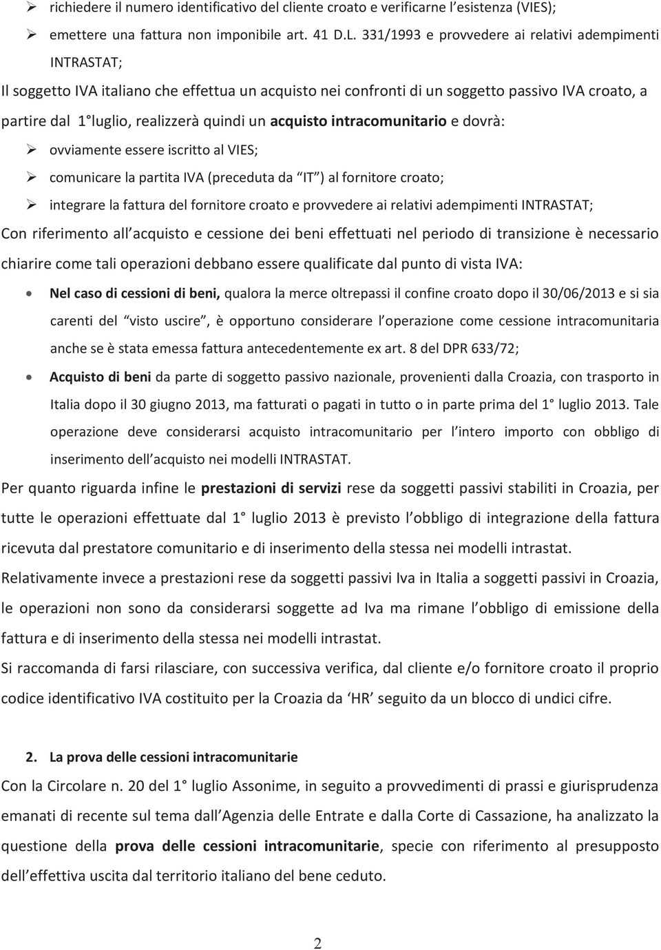 un acquisto intracomunitario e dovrà: ovviamente essere iscritto al VIES; comunicare la partita IVA (preceduta da IT ) al fornitore croato; integrare la fattura del fornitore croato e provvedere ai