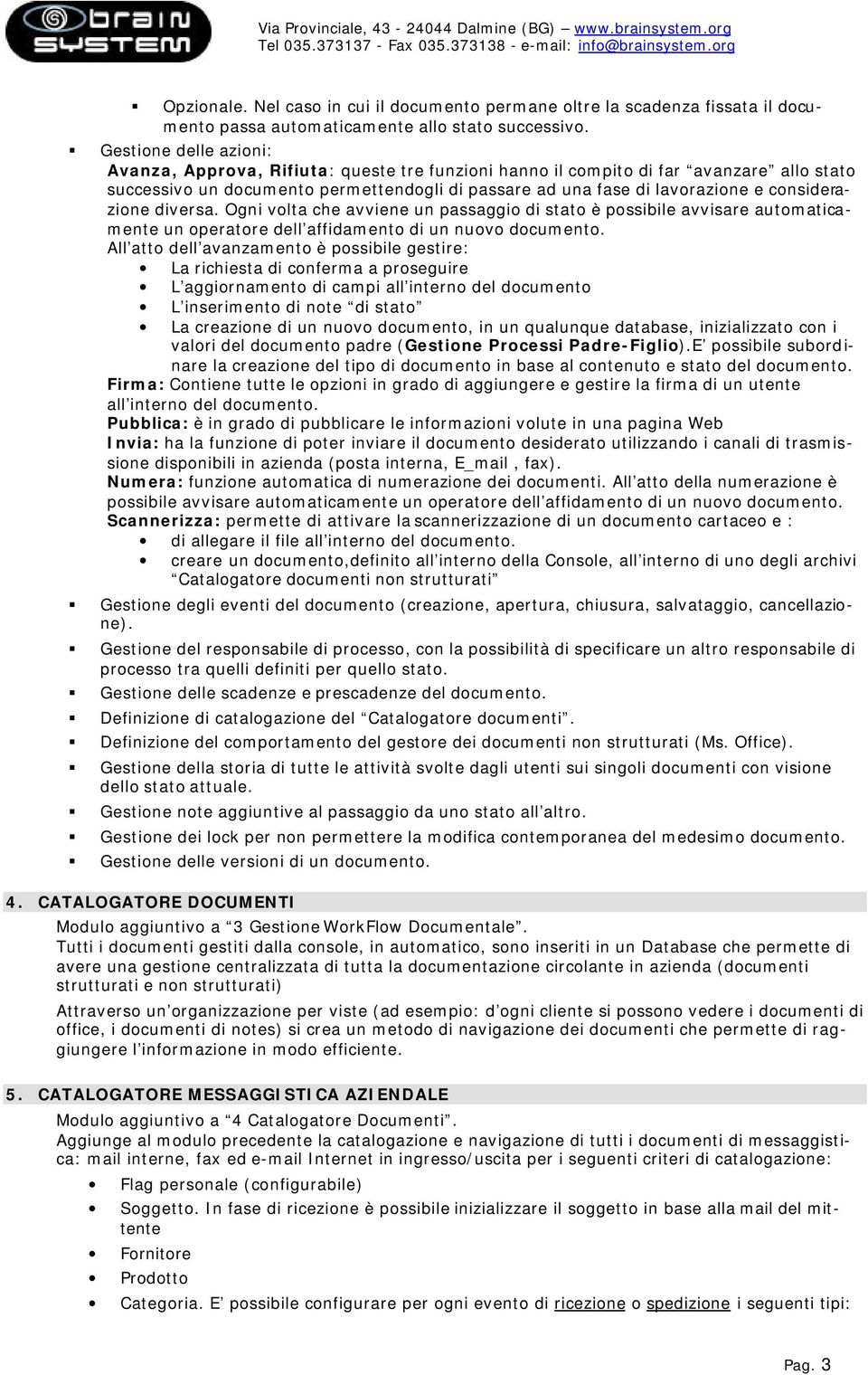 Gestine delle azini: Avanza, Apprva, Rifiuta: queste tre funzini hann il cmpit di far avanzare all stat successiv un dcument permettendgli di passare ad una fase di lavrazine e cnsiderazine diversa.