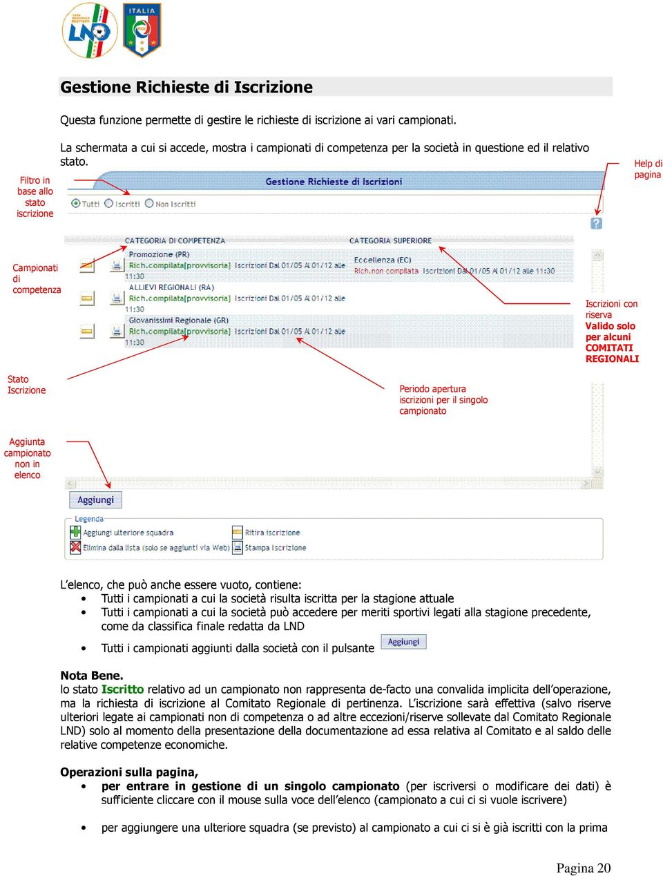 Help di pagina Campionati di competenza Iscrizioni con riserva Valido solo per alcuni COMITATI REGIONALI Stato Iscrizione Periodo apertura iscrizioni per il singolo campionato Aggiunta campionato non