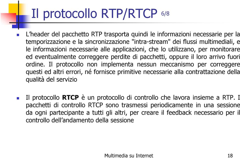 Il protocollo non implementa nessun meccanismo per correggere questi ed altri errori, né fornisce primitive necessarie alla contrattazione della qualità del servizio Il protocollo RTCP è un