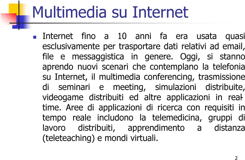 Oggi, si stanno aprendo nuovi scenari che contemplano la telefonia su Internet, il multimedia conferencing, trasmissione di seminari e