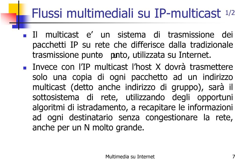 Invece con l IP multicast l host X dovrà trasmettere solo una copia di ogni pacchetto ad un indirizzo multicast (detto anche indirizzo di