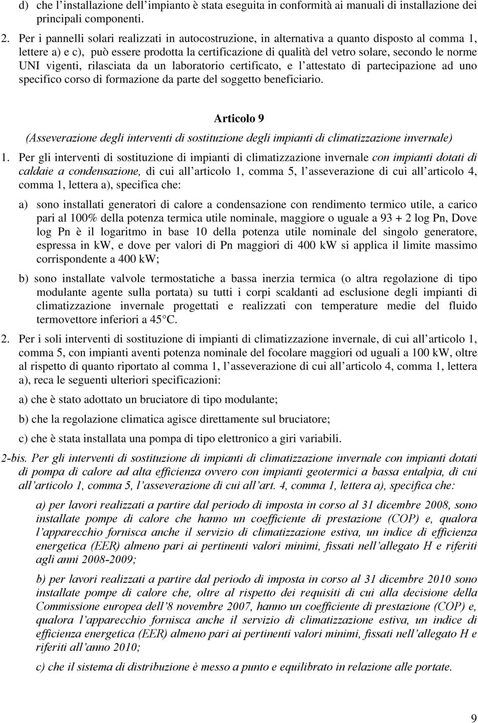 UNI vigenti, rilasciata da un laboratorio certificato, e l attestato di partecipazione ad uno specifico corso di formazione da parte del soggetto beneficiario.