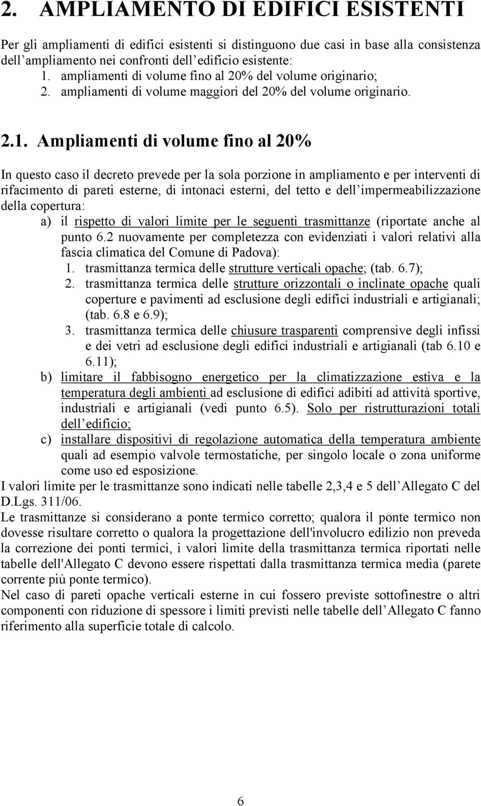 Amplimenti di volume fino l 20% In questo cso il decreto prevede per l sol porzione in mplimento e per interventi di rifcimento di preti esterne, di intonci esterni, del tetto e dell