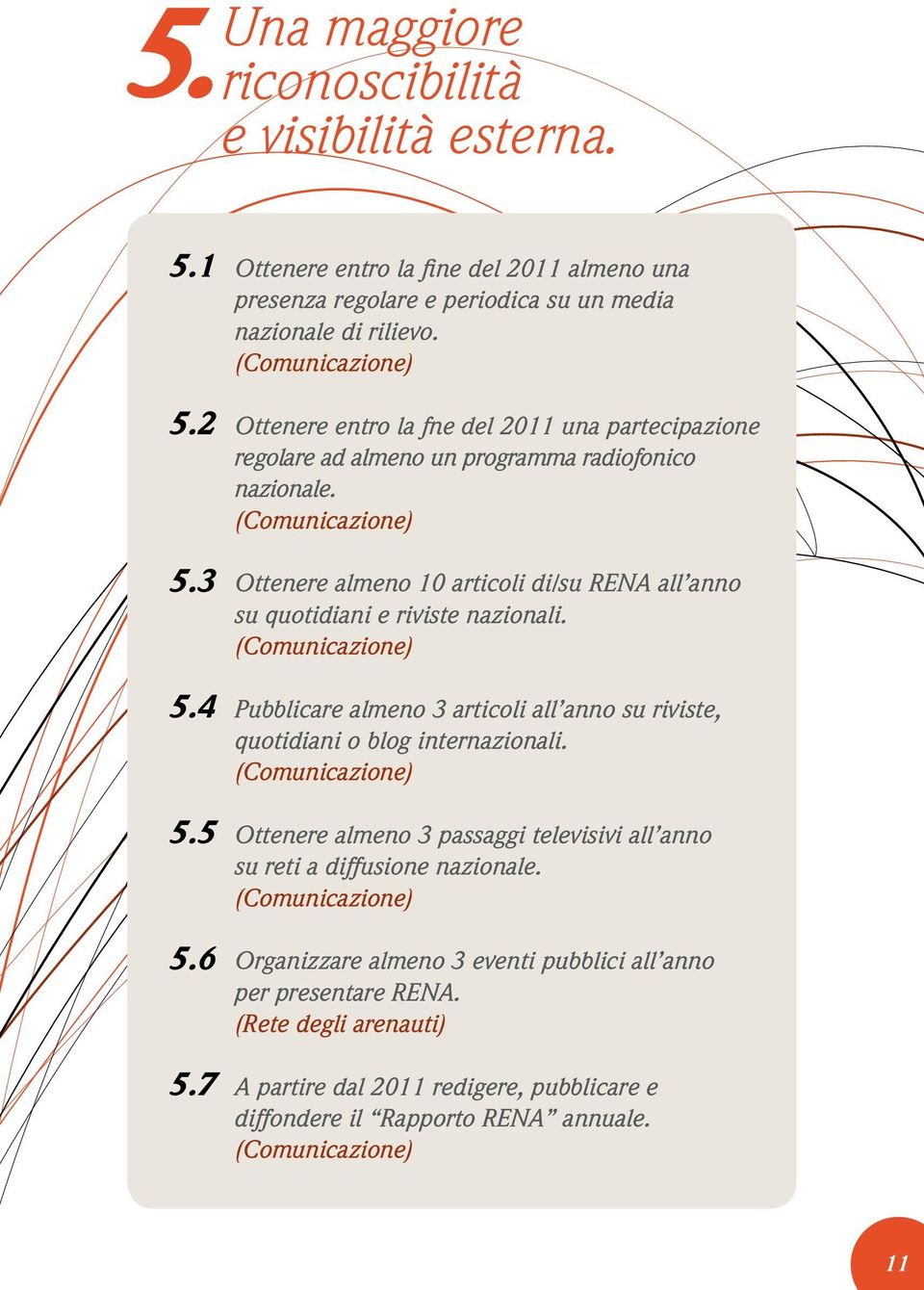 Ottenere entro la fne del 2011 una partecipazione regolare ad almeno un programma radiofonico nazionale.