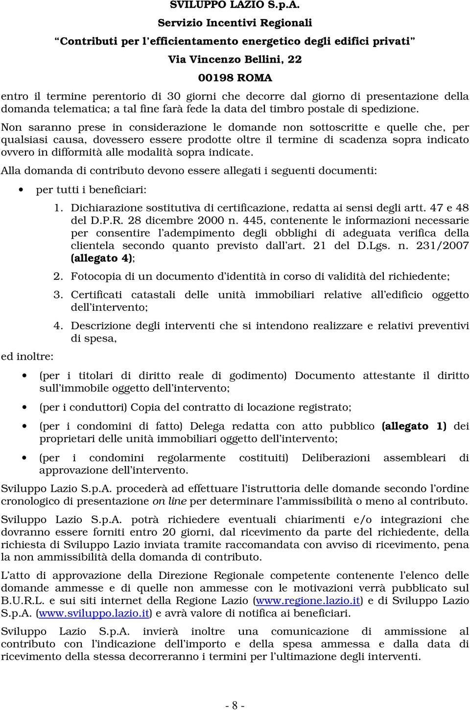 Servizio Incentivi Regionali Contributi per l efficientamento energetico degli edifici privati Via Vincenzo Bellini, 22 00198 ROMA entro il termine perentorio di 30 giorni che decorre dal giorno di