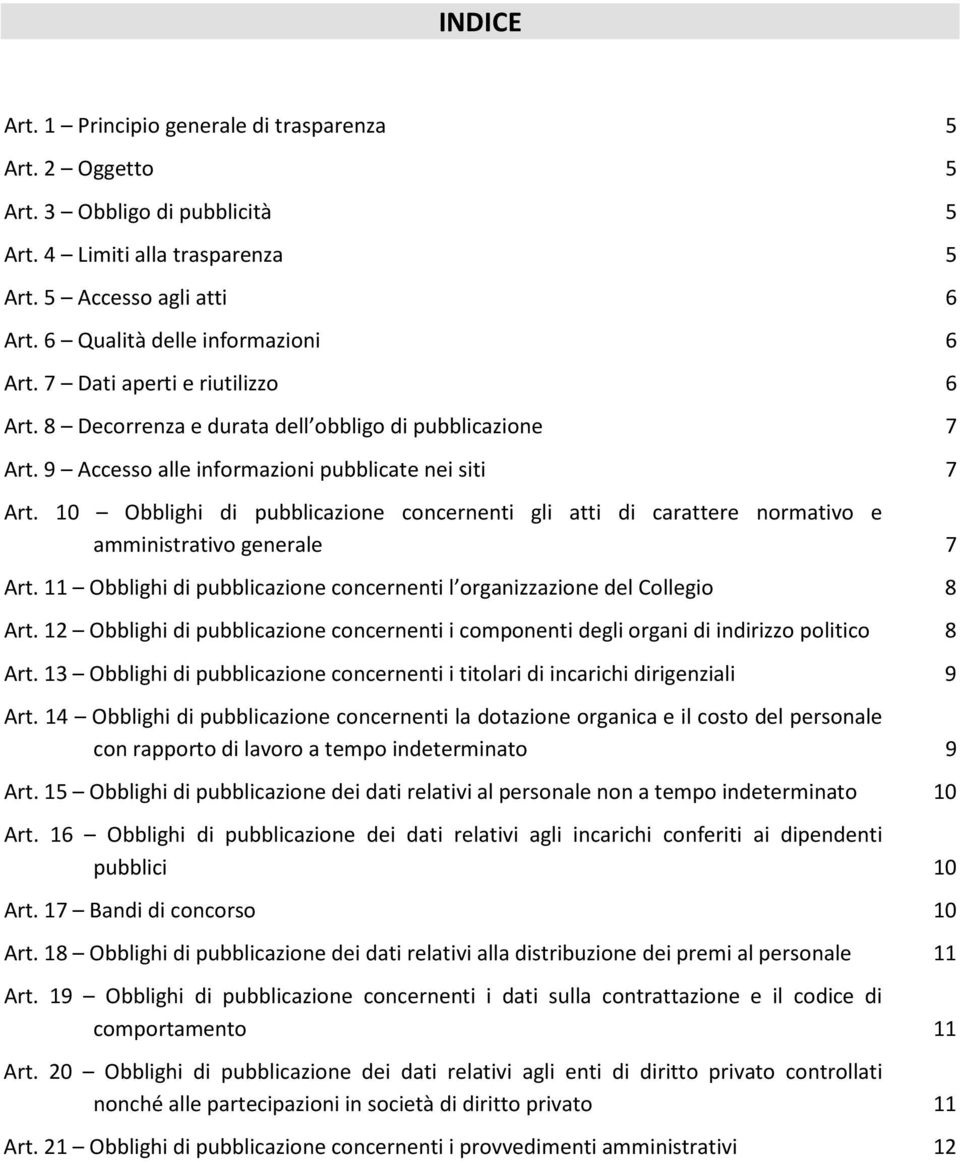 10 Obblighi di pubblicazione concernenti gli atti di carattere normativo e amministrativo generale 7 Art. 11 Obblighi di pubblicazione concernenti l organizzazione del Collegio 8 Art.