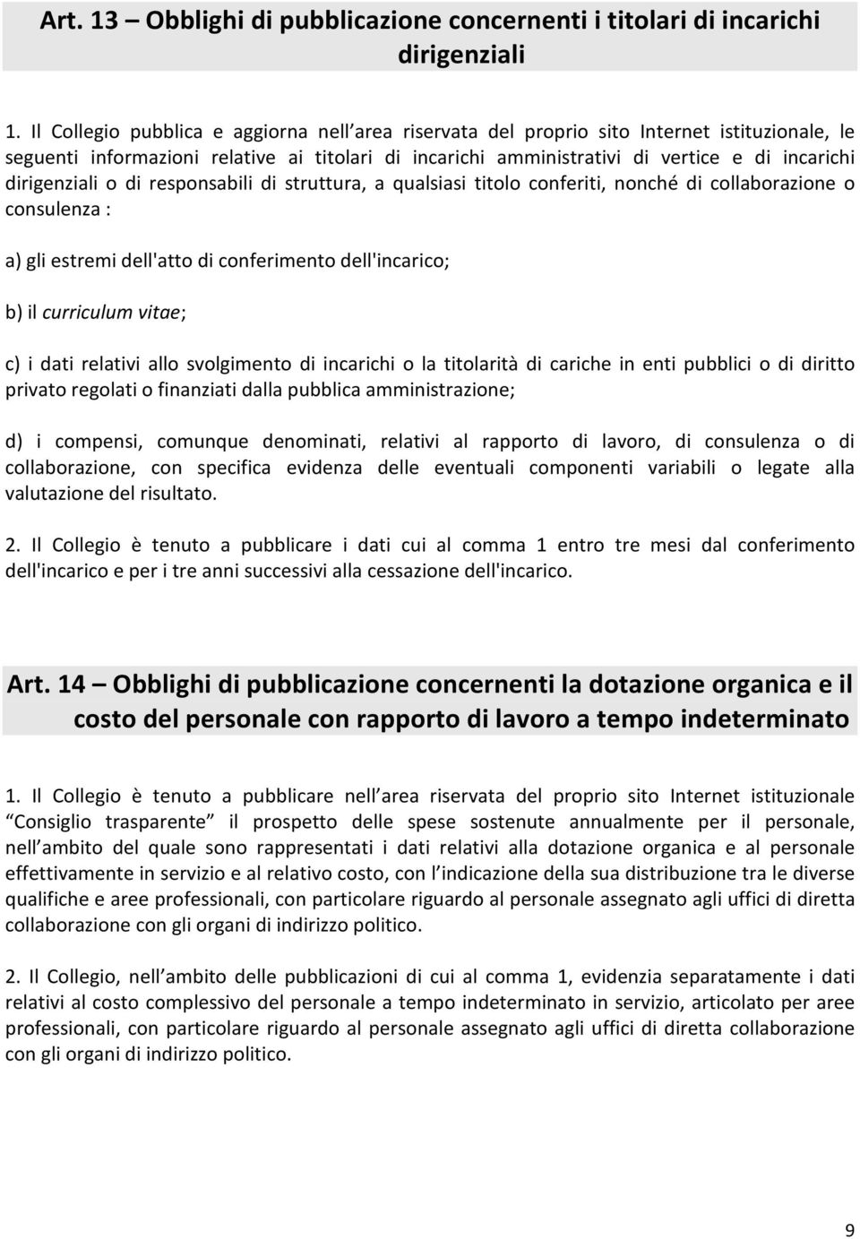 dirigenziali o di responsabili di struttura, a qualsiasi titolo conferiti, nonché di collaborazione o consulenza : a) gli estremi dell'atto di conferimento dell'incarico; b) il curriculum vitae; c) i