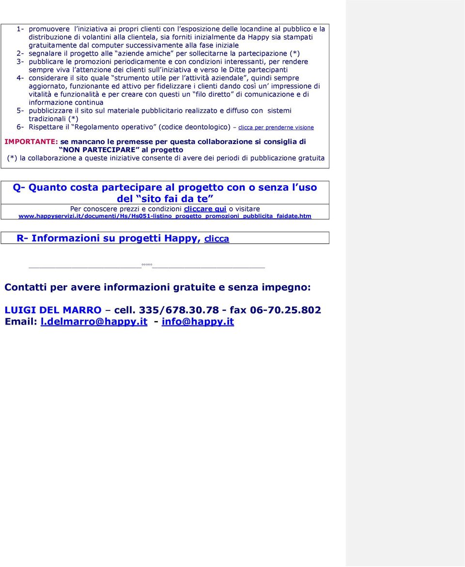 interessanti, per rendere sempre viva l attenzione dei clienti sull iniziativa e verso le Ditte partecipanti 4- considerare il sito quale strumento utile per l attività aziendale, quindi sempre