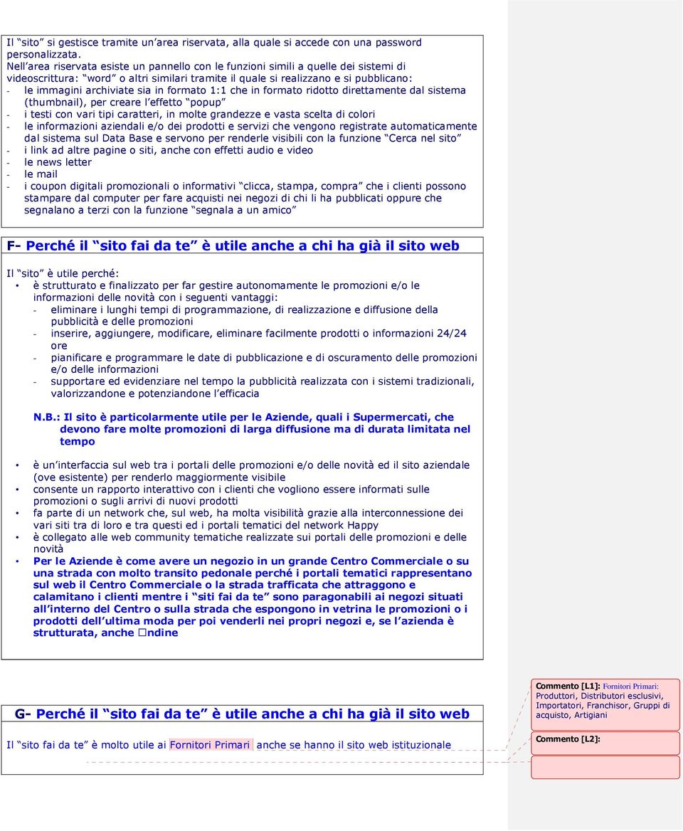 sia in formato 1:1 che in formato ridotto direttamente dal sistema (thumbnail), per creare l effetto popup - i testi con vari tipi caratteri, in molte grandezze e vasta scelta di colori - le