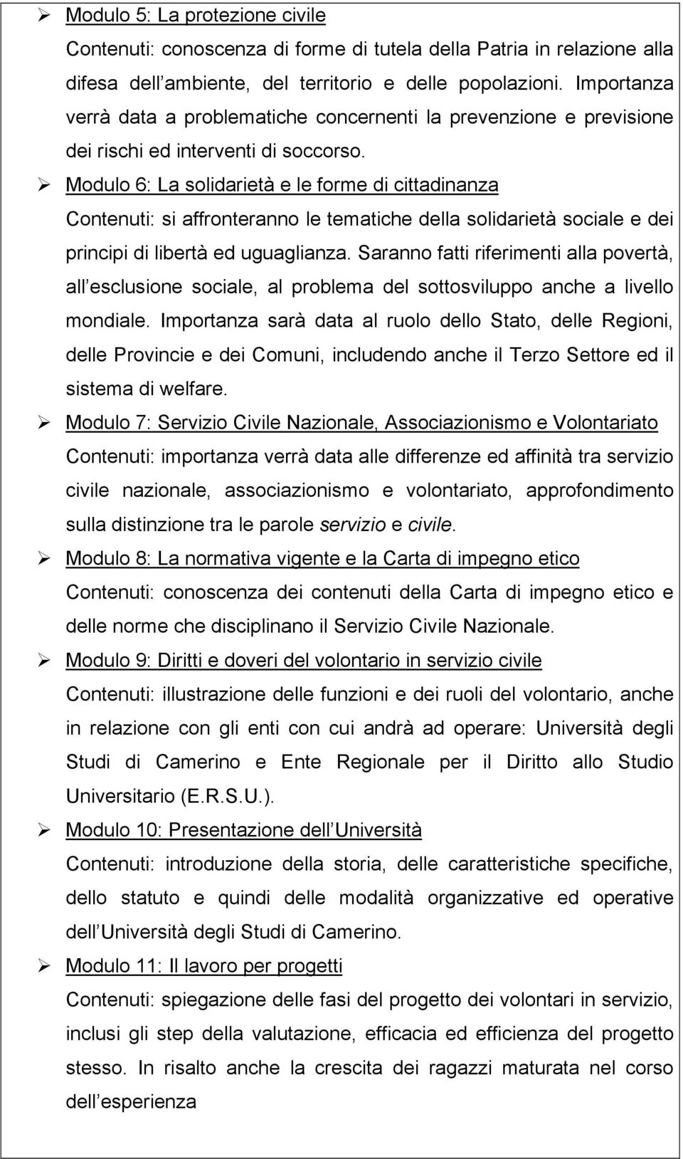 Modulo 6: La solidarietà e le forme di cittadinanza Contenuti: si affronteranno le tematiche della solidarietà sociale e dei principi di libertà ed uguaglianza.