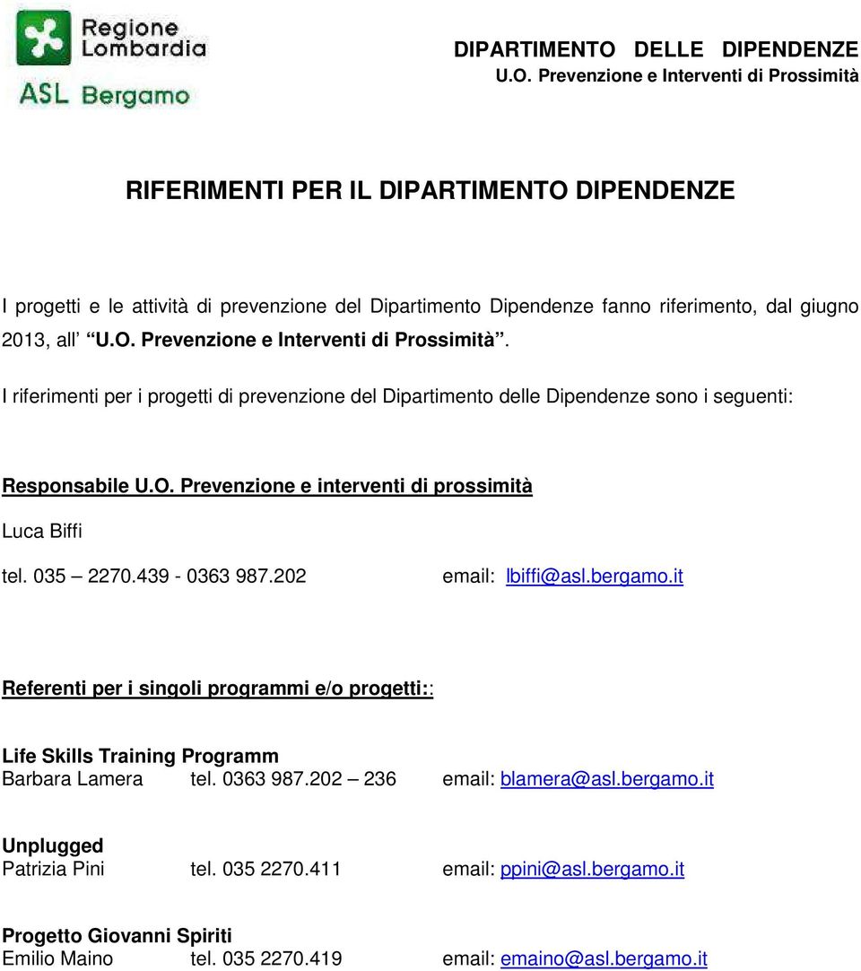 Prevenzine e Interventi di Prssimità RIFERIMENTI PER IL DIPENDENZE I prgetti e le attività di prevenzine del Dipartiment Dipendenze fann riferiment, dal giugn 2013, all U.O.