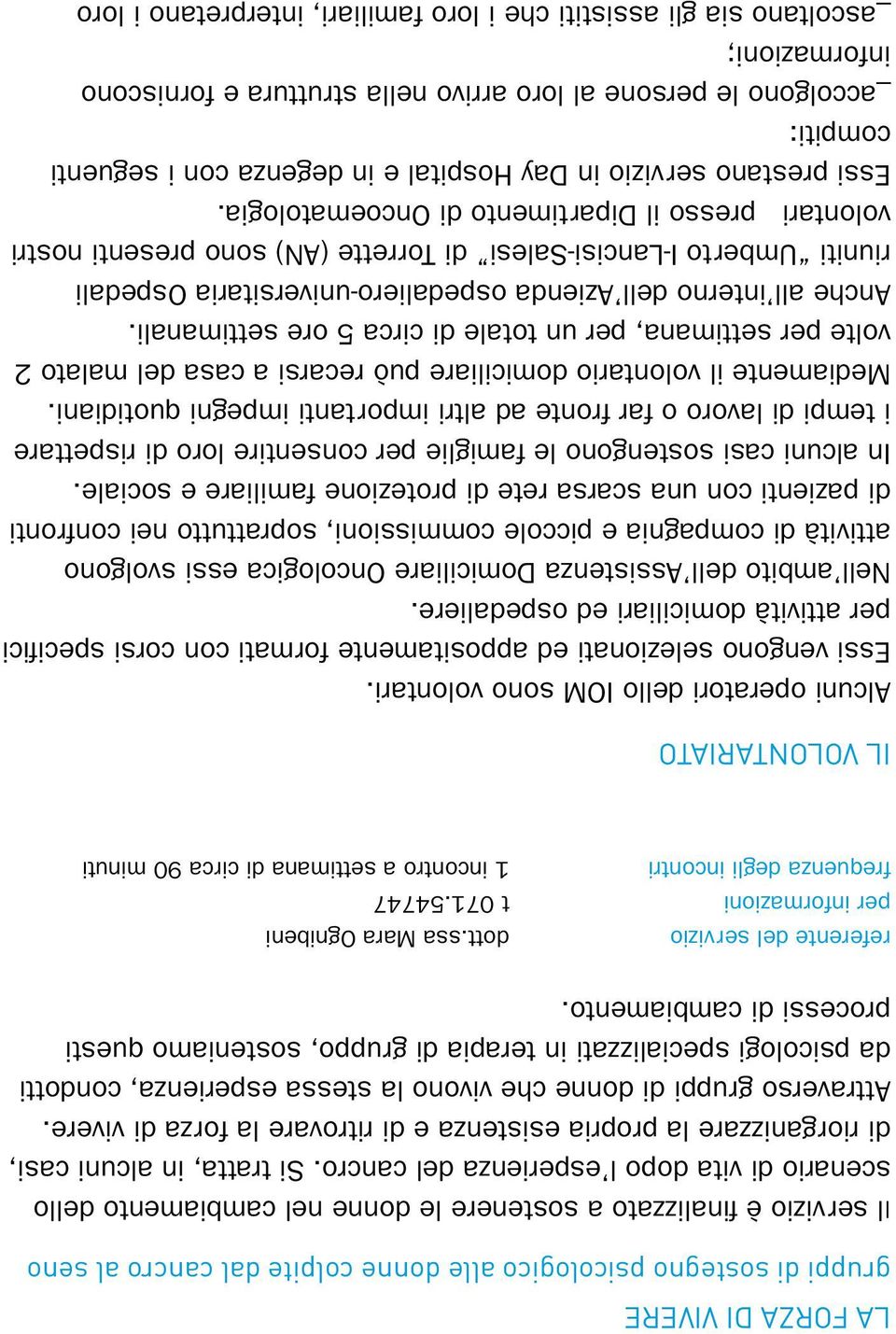 Attraverso gruppi di donne che vivono la stessa esperienza, condotti da psicologi specializzati in terapia di gruppo, sosteniamo questi processi di cambiamento. referente del servizio dott.