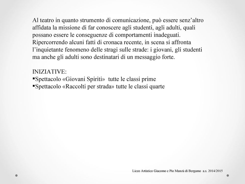 Ripercorrendo alcuni fatti di cronaca recente, in scena si affronta l inquietante fenomeno delle stragi sulle strade: i giovani,