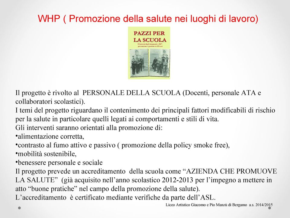 Gli interventi saranno orientati alla promozione di: alimentazione corretta, contrasto al fumo attivo e passivo ( promozione della policy smoke free), mobilità sostenibile, benessere personale e