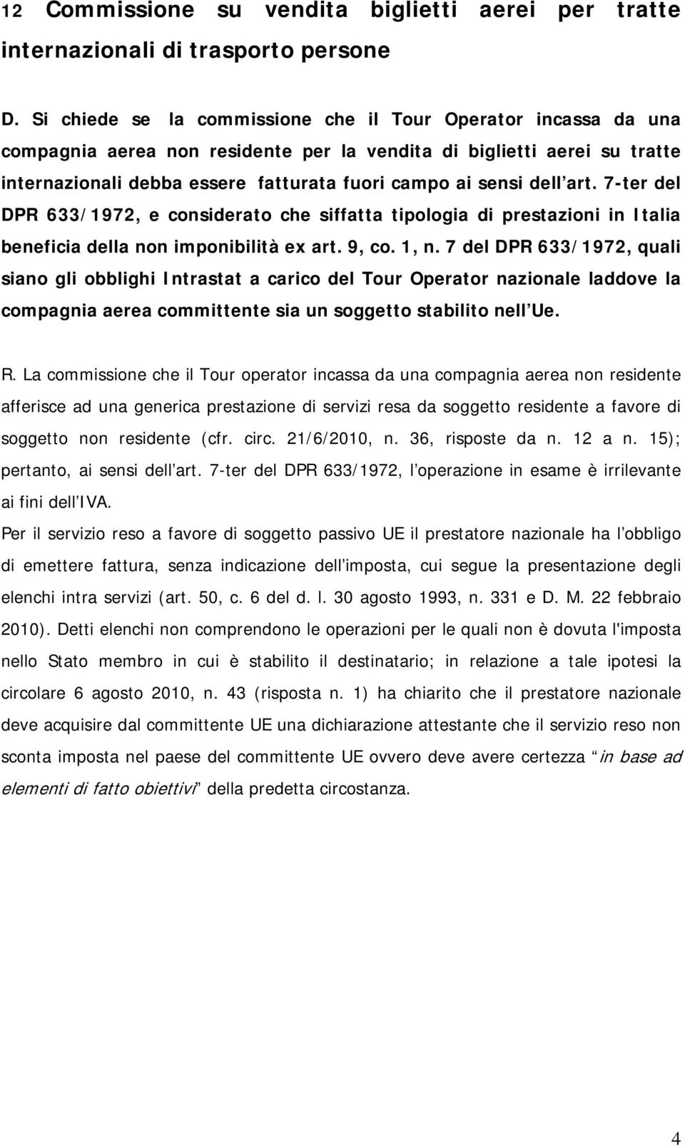 dell art. 7-ter del DPR 633/1972, e considerato che siffatta tipologia di prestazioni in Italia beneficia della non imponibilità ex art. 9, co. 1, n.