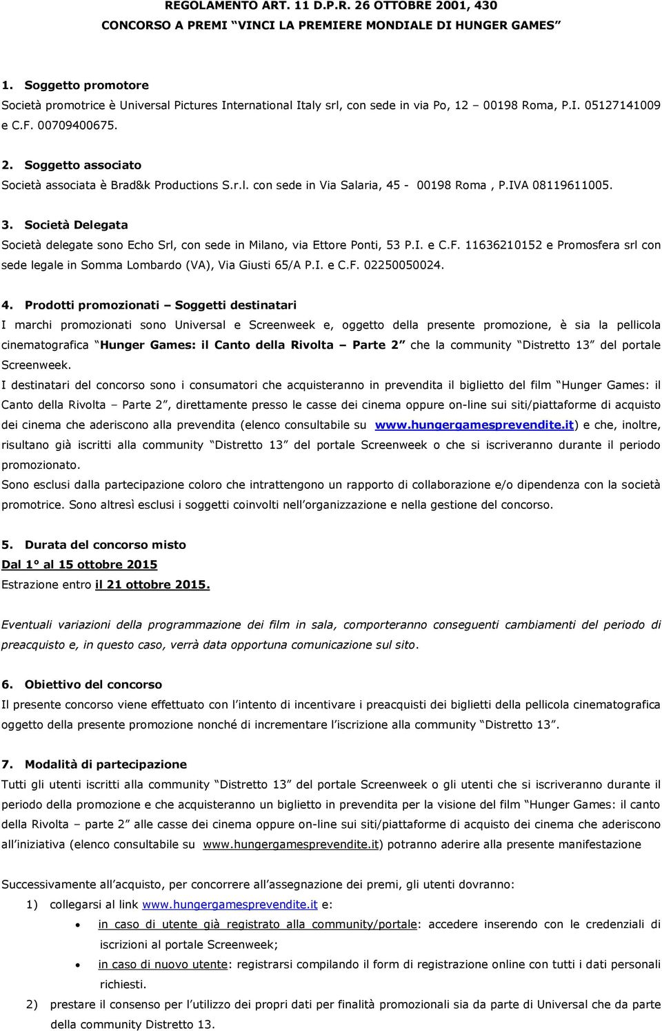 Soggetto associato Società associata è Brad&k Productions S.r.l. con sede in Via Salaria, 45-00198 Roma, P.IVA 08119611005. 3.