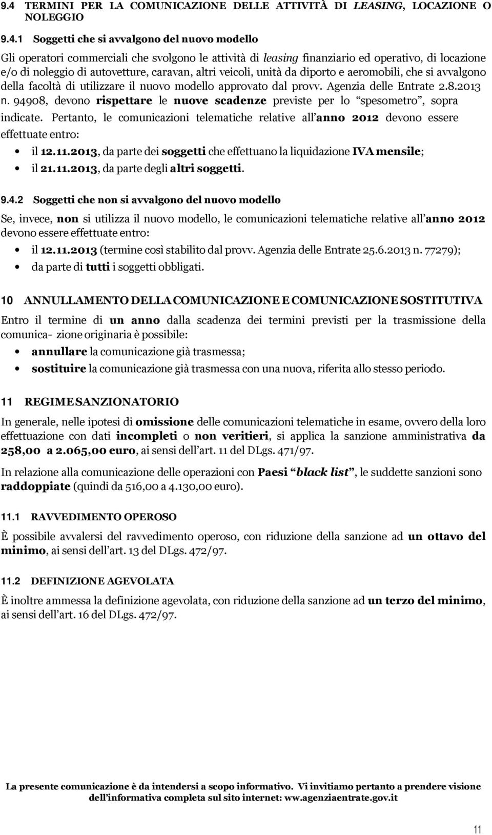 dal provv. Agenzia delle Entrate 2.8.2013 n. 94908, devono rispettare le nuove scadenze previste per lo spesometro, sopra indicate.