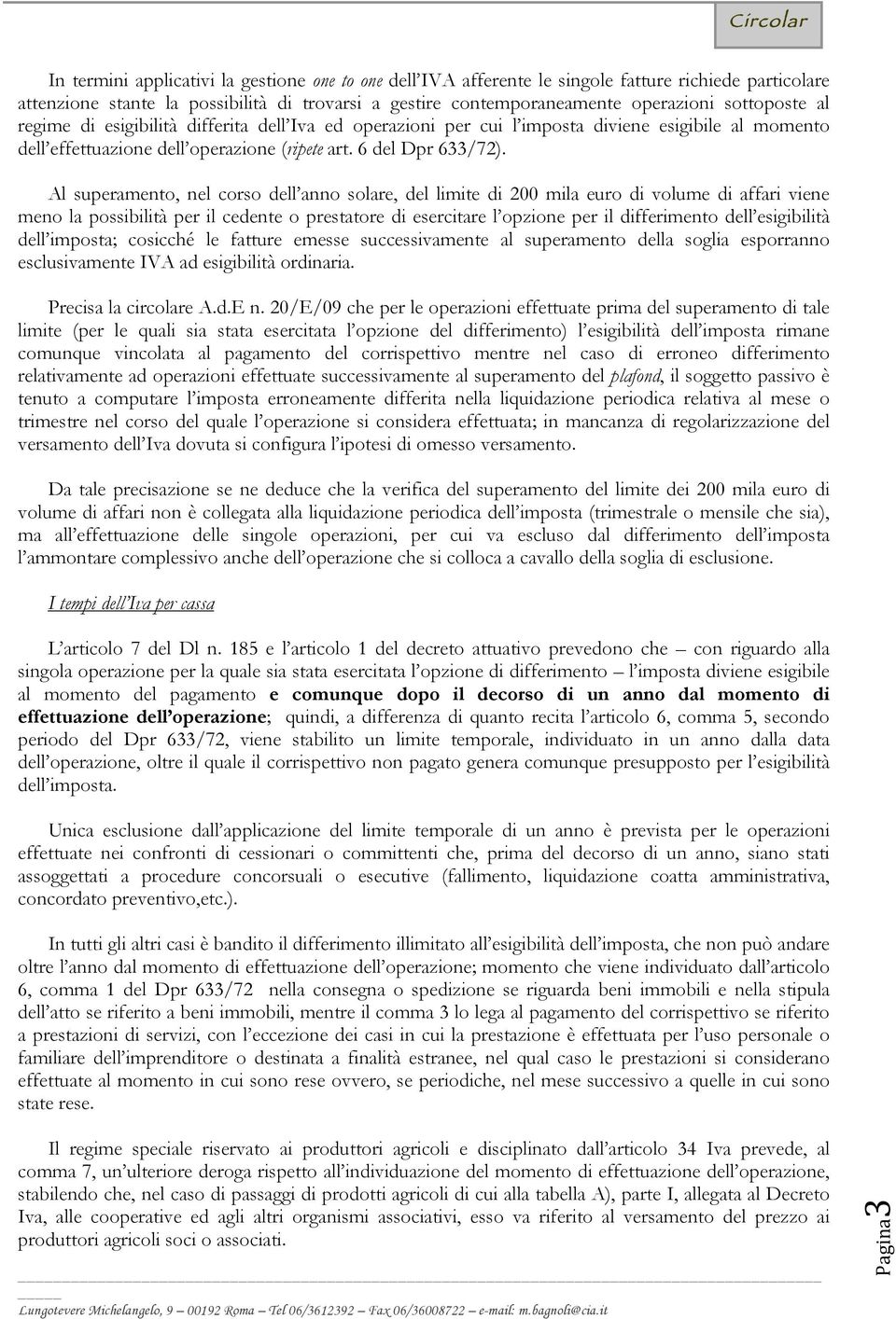 Al superamento, nel corso dell anno solare, del lmte d 200 mla euro d volume d affar vene meno la possbltà per l cedente o prestatore d eserctare l opzone per l dffermento dell esgbltà dell mposta;