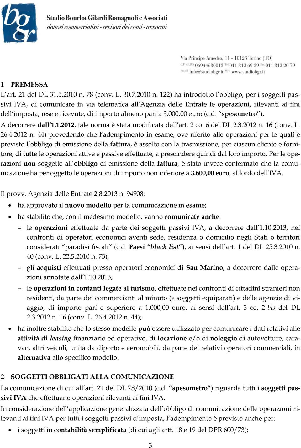 122) ha introdotto l obbligo, per i soggetti passivi IVA, di comunicare in via telematica all Agenzia delle Entrate le operazioni, rilevanti ai fini dell imposta, rese e ricevute, di importo almeno