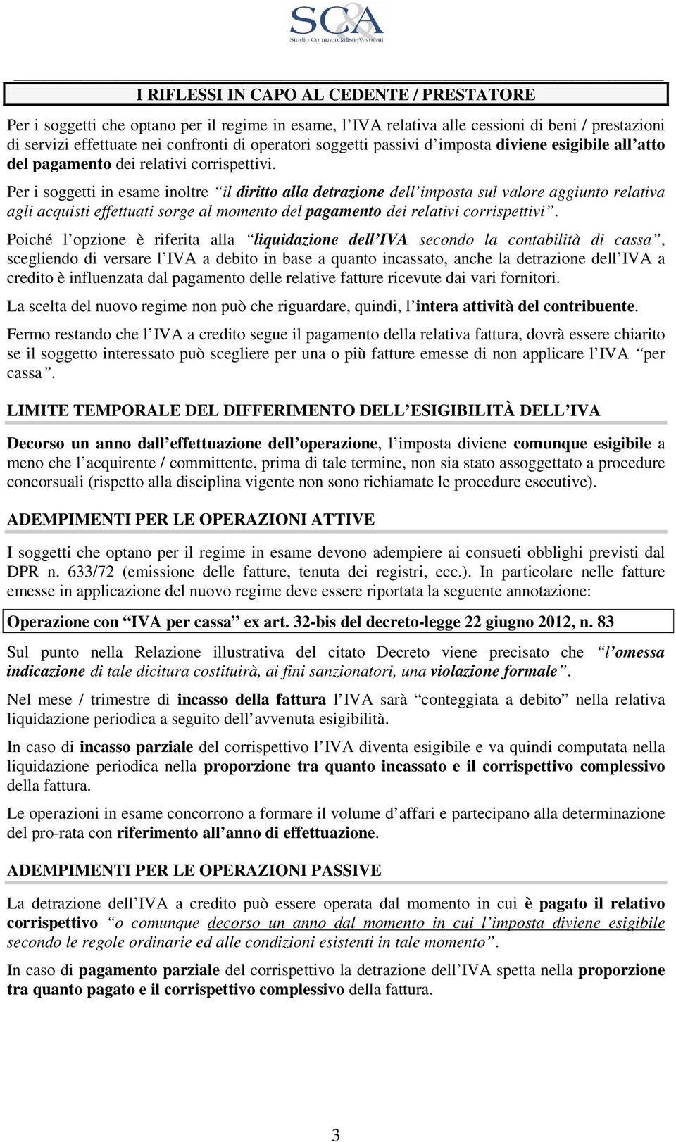 Per i soggetti in esame inoltre il diritto alla detrazione dell imposta sul valore aggiunto relativa agli acquisti effettuati sorge al momento del pagamento dei relativi corrispettivi.