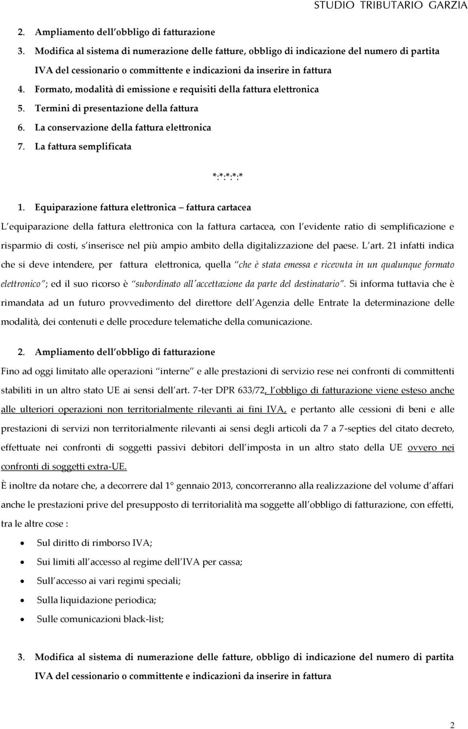 Formato, modalità di emissione e requisiti della fattura elettronica 5. Termini di presentazione della fattura 6. La conservazione della fattura elettronica 7. La fattura semplificata *:*:*:*:* 1.