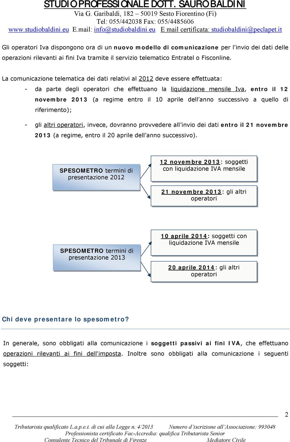 aprile dell anno successivo a quello di riferimento); - gli altri operatori, invece, dovranno provvedere all invio dei dati entro il 21 novembre 2013 (a regime, entro il 20 aprile dell anno