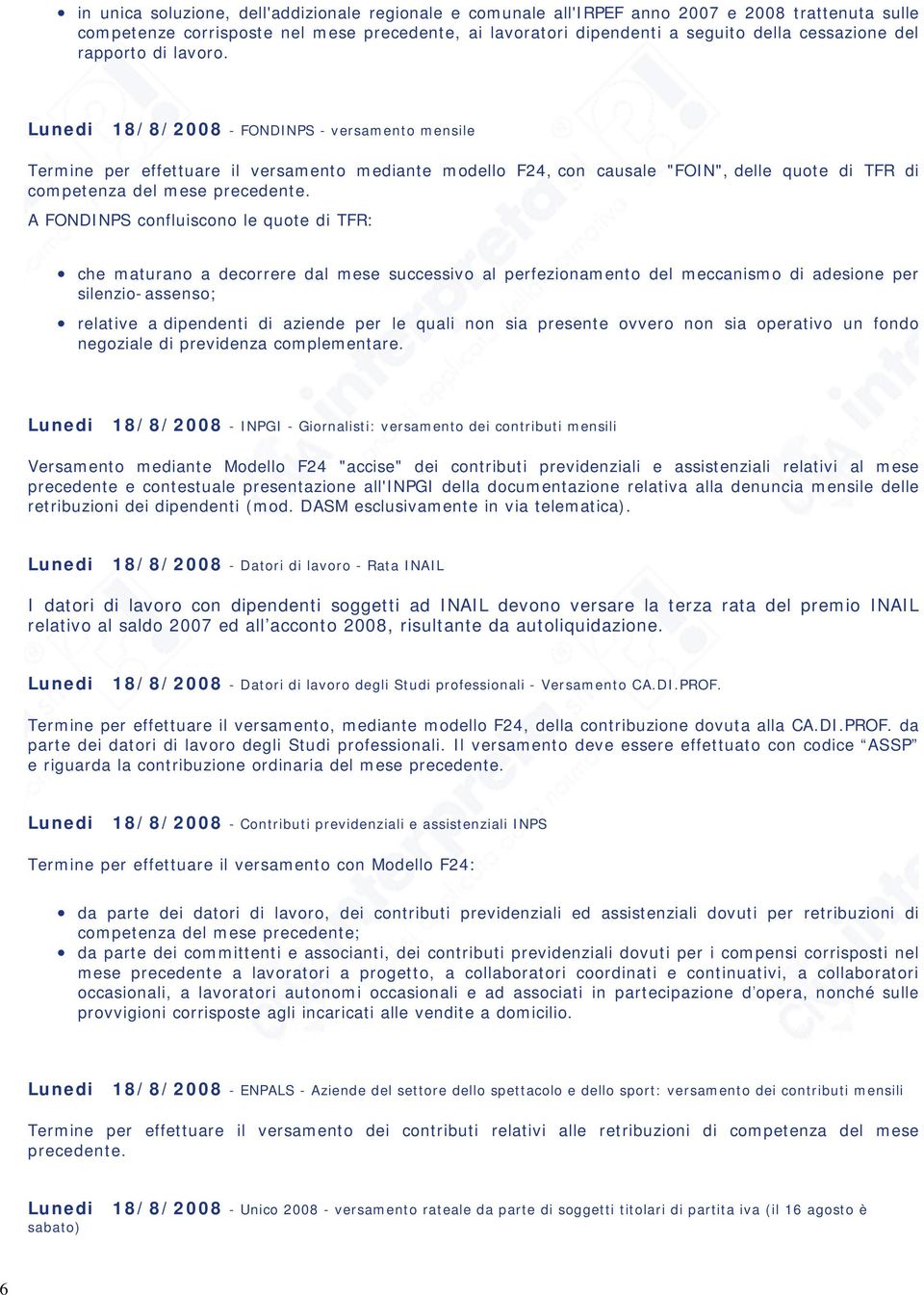 Lunedi 18/8/2008 - FONDINPS - versamento mensile Termine per effettuare il versamento mediante modello F24, con causale "FOIN", delle quote di TFR di competenza del mese precedente.