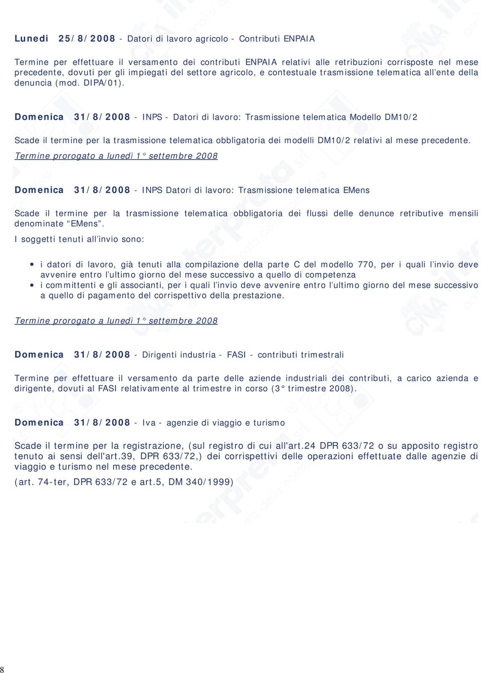 Domenica 31/8/2008 - INPS - Datori di lavoro: Trasmissione telematica Modello DM10/2 Scade il termine per la trasmissione telematica obbligatoria dei modelli DM10/2 relativi al mese precedente.