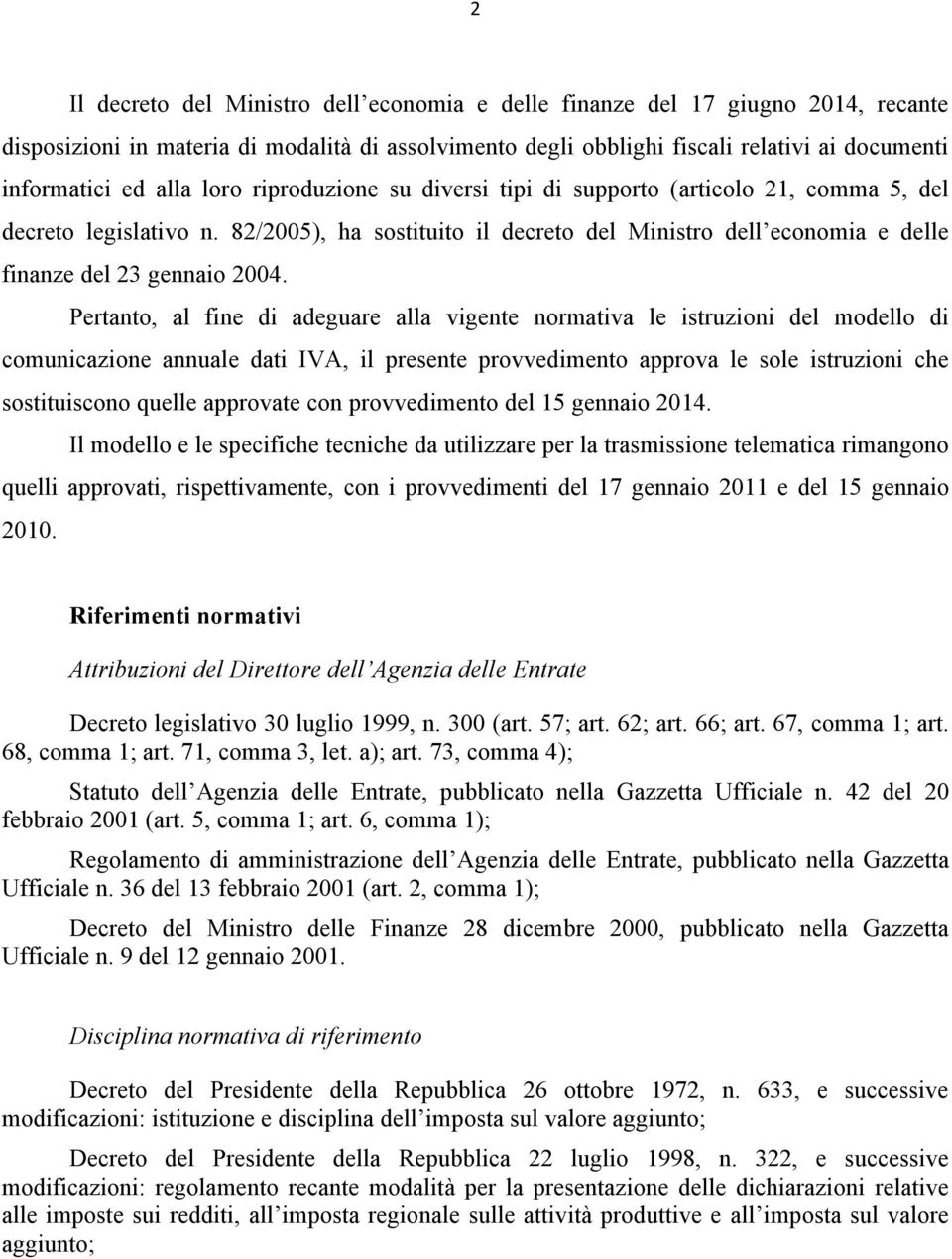 Pertanto, al fine di adeguare alla vigente normativa le istruzioni del modello di comunicazione annuale dati IVA, il presente provvedimento approva le sole istruzioni che sostituiscono quelle