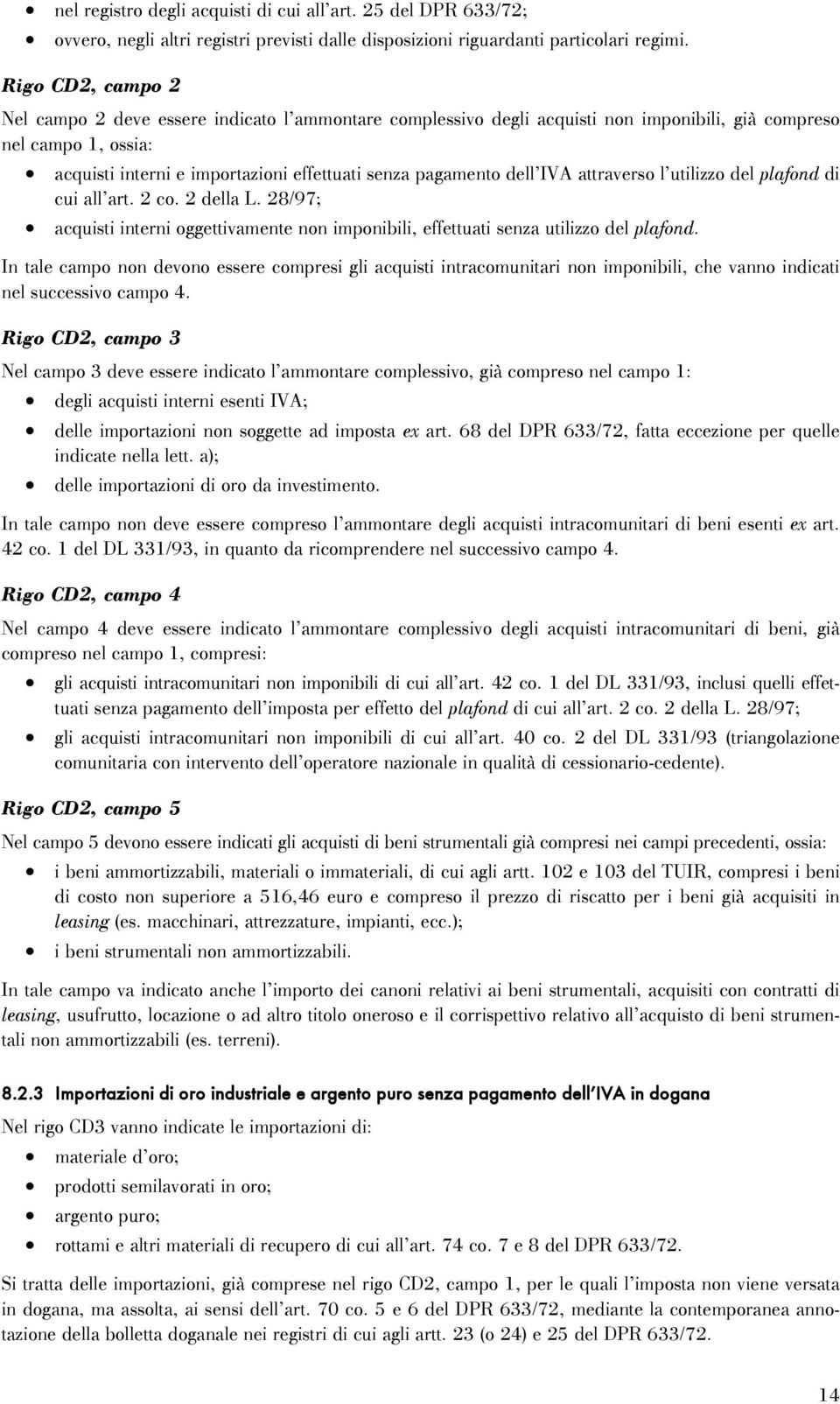 dell IVA attraverso l utilizzo del plafond di cui all art. 2 co. 2 della L. 28/97; acquisti interni oggettivamente non imponibili, effettuati senza utilizzo del plafond.