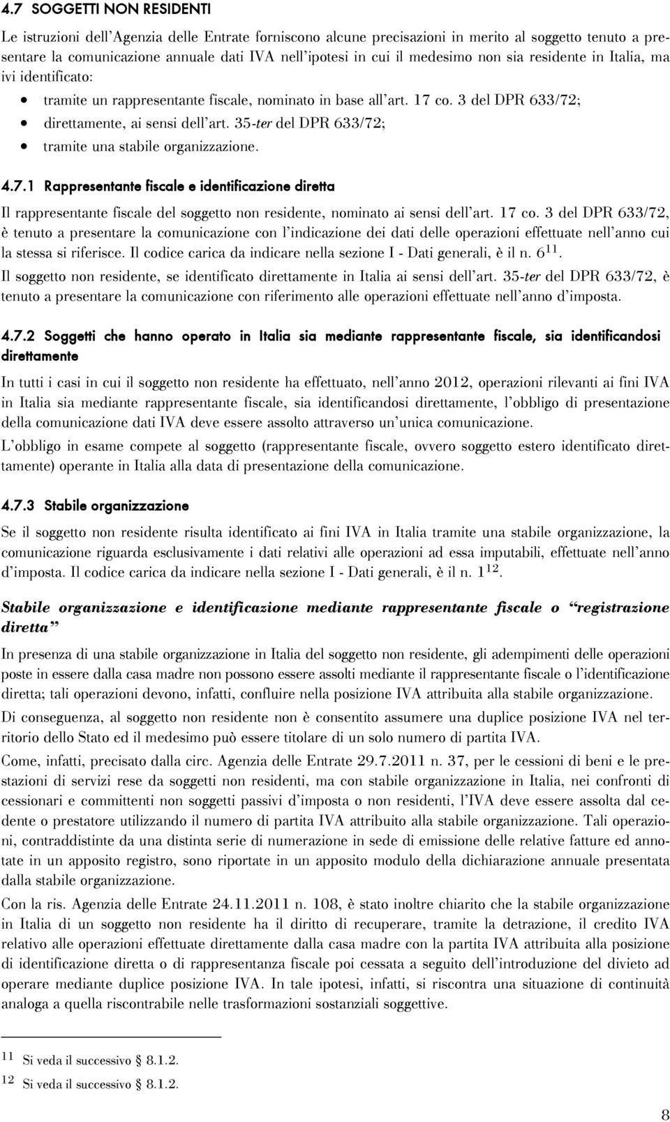 35-ter del DPR 633/72; tramite una stabile organizzazione. 4.7.1 Rappresentante fiscale e identificazione diretta Il rappresentante fiscale del soggetto non residente, nominato ai sensi dell art.